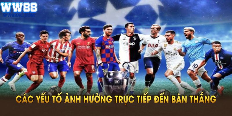 Chú ý đến các yếu tố ảnh hưởng trực tiếp đến bàn thắng trong trận đấu 